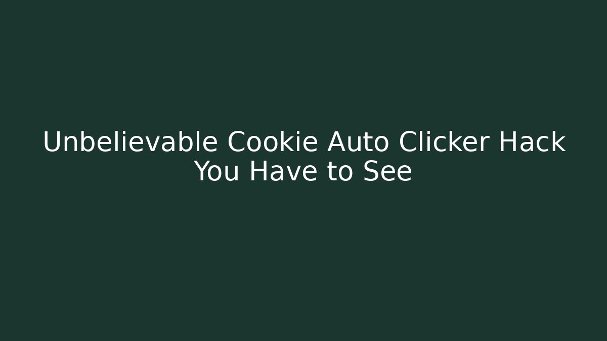 Unbelievable Cookie Auto Clicker Hack You Have to See