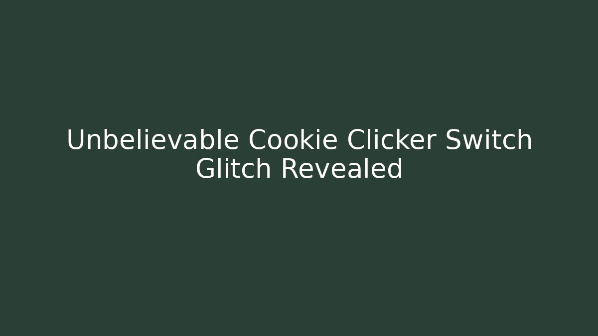 Unbelievable Cookie Clicker Switch Glitch Revealed