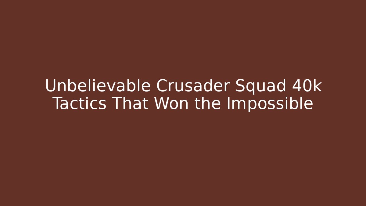 Unbelievable Crusader Squad 40k Tactics That Won the Impossible