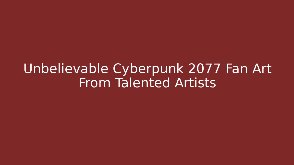 Unbelievable Cyberpunk 2077 Fan Art From Talented Artists