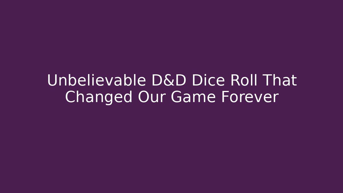 Unbelievable D&D Dice Roll That Changed Our Game Forever