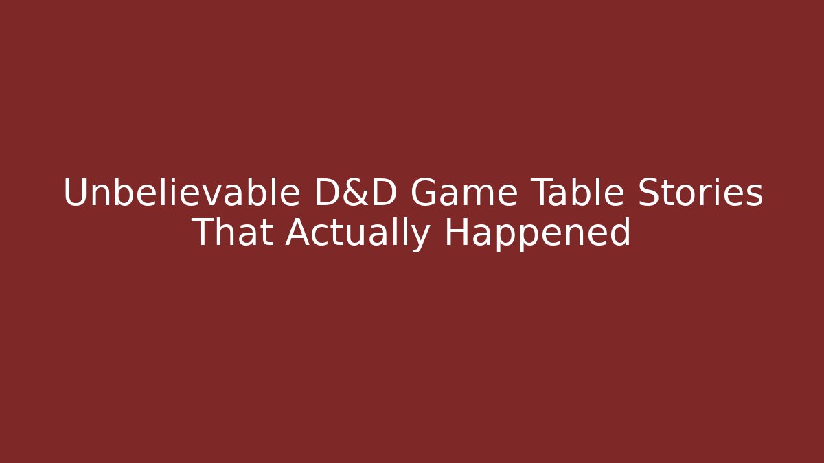 Unbelievable D&D Game Table Stories That Actually Happened