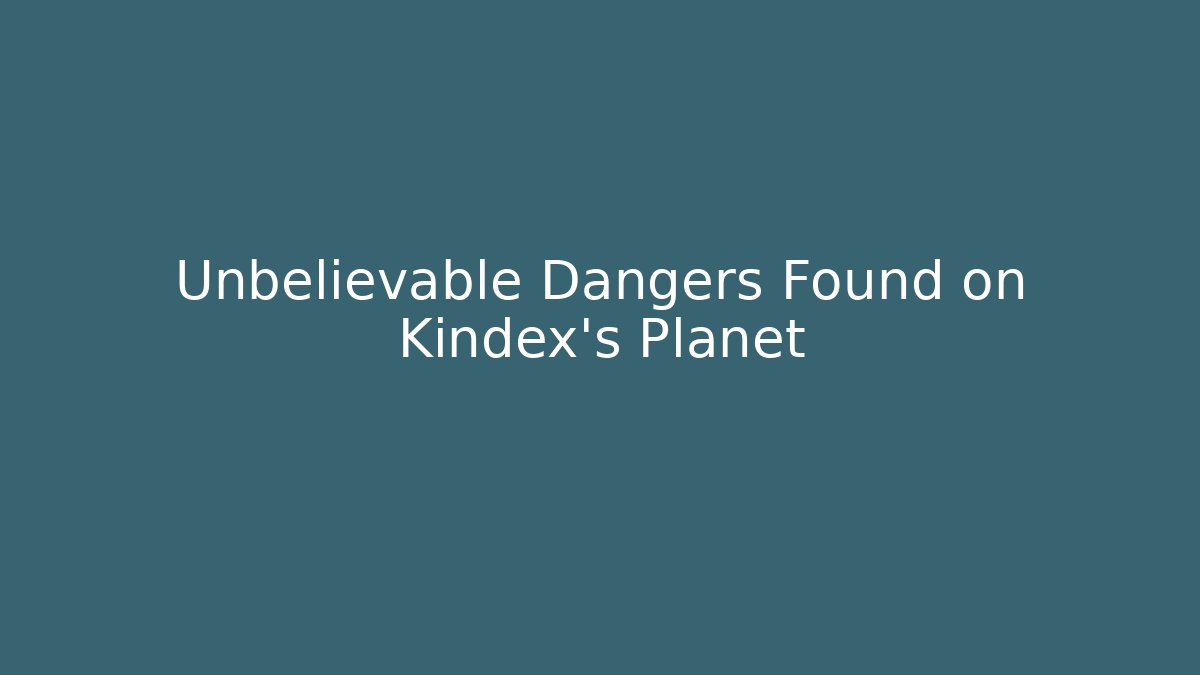 Unbelievable Dangers Found on Kindex's Planet