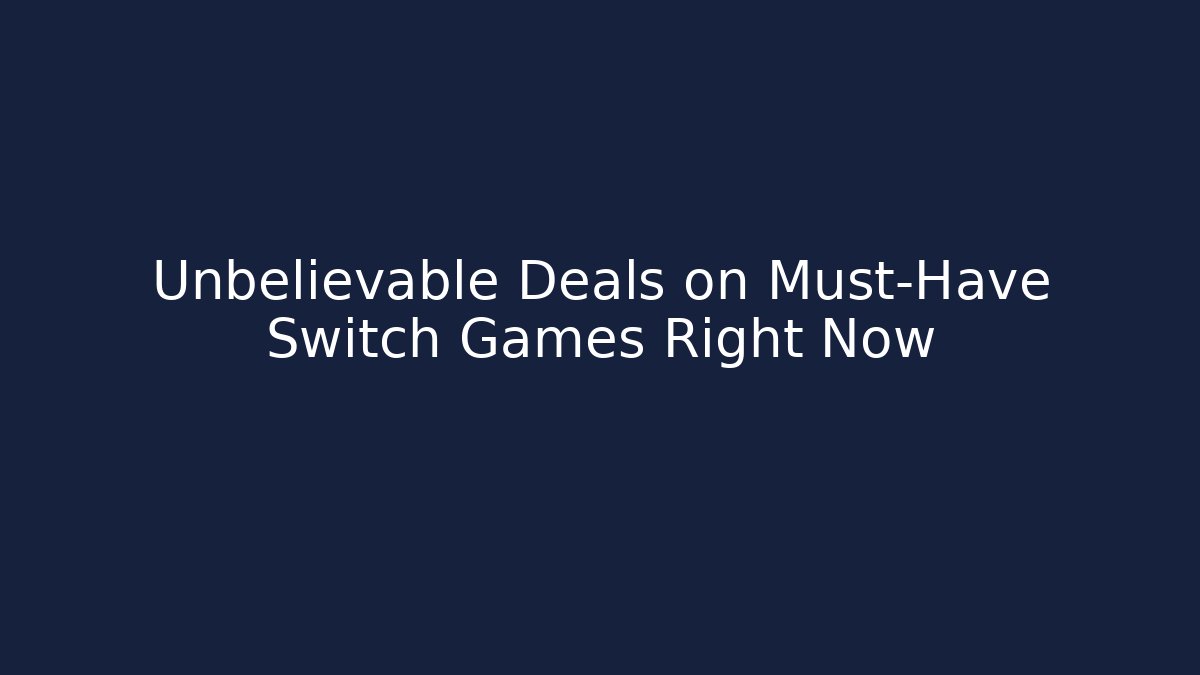 Unbelievable Deals on Must-Have Switch Games Right Now