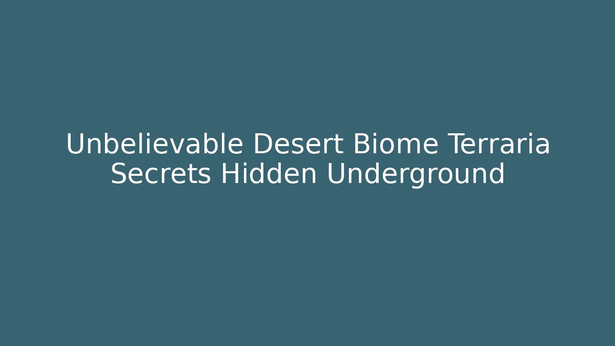 Unbelievable Desert Biome Terraria Secrets Hidden Underground