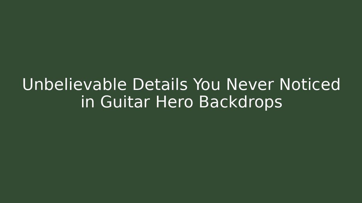 Unbelievable Details You Never Noticed in Guitar Hero Backdrops
