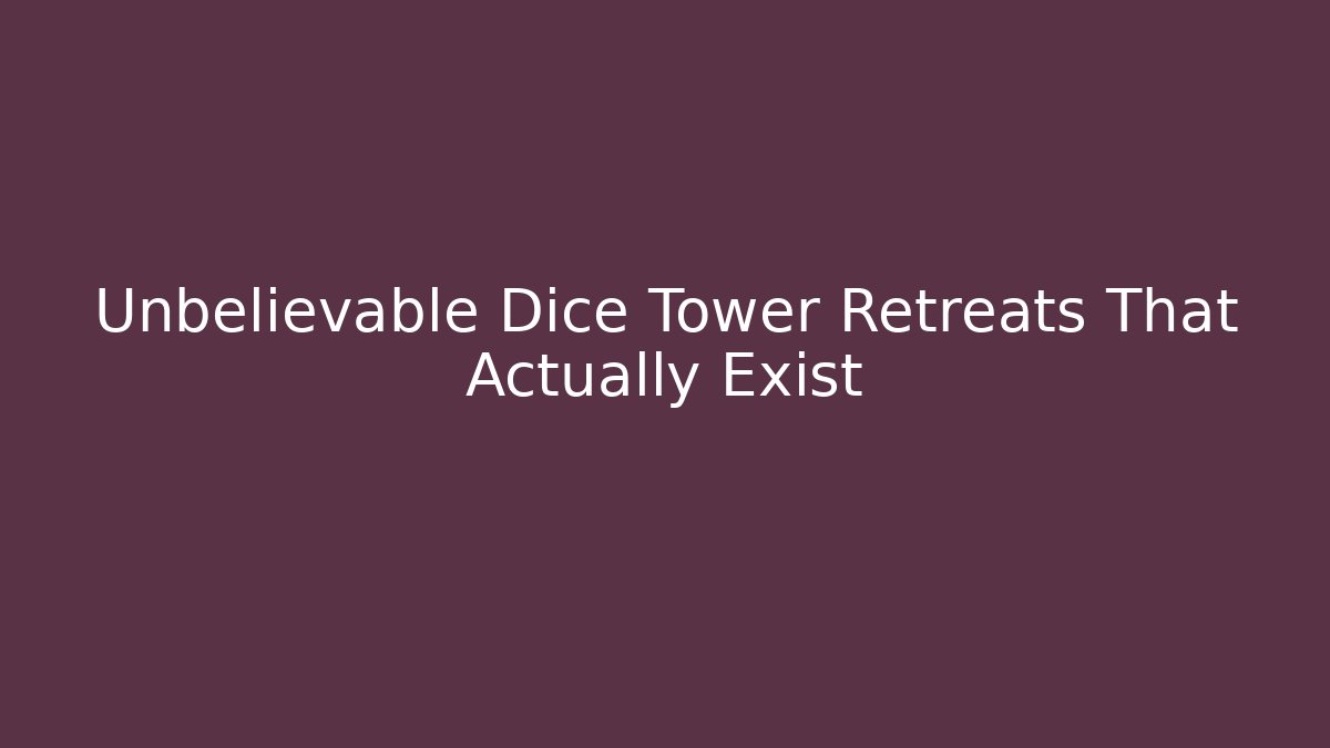 Unbelievable Dice Tower Retreats That Actually Exist