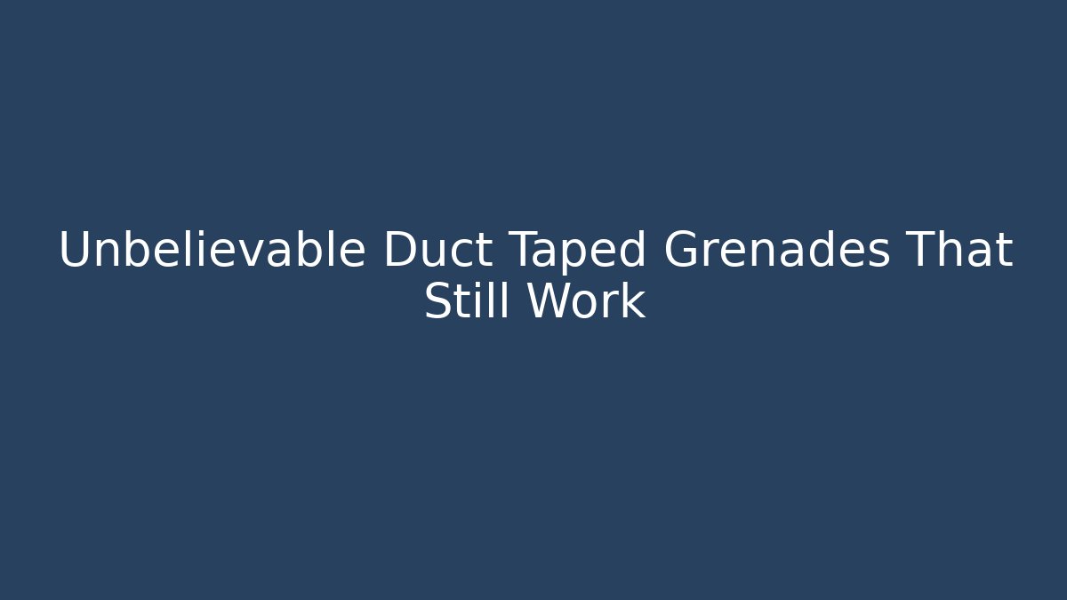 Unbelievable Duct Taped Grenades That Still Work