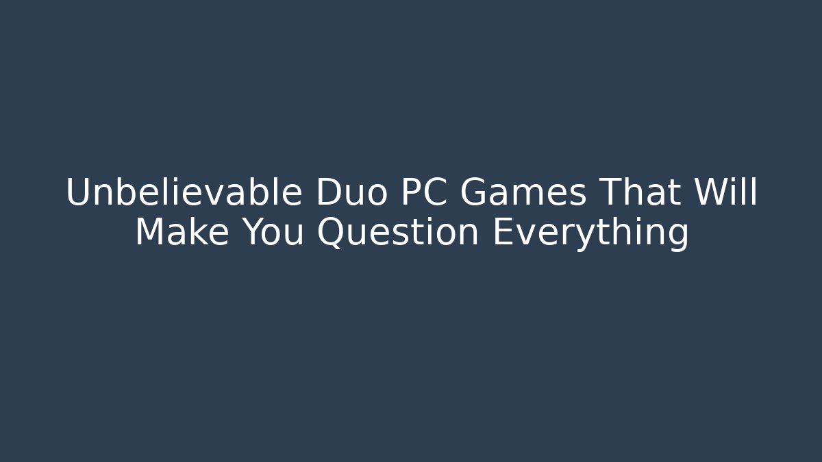 Unbelievable Duo PC Games That Will Make You Question Everything