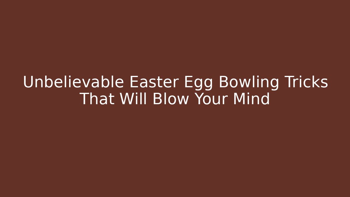 Unbelievable Easter Egg Bowling Tricks That Will Blow Your Mind
