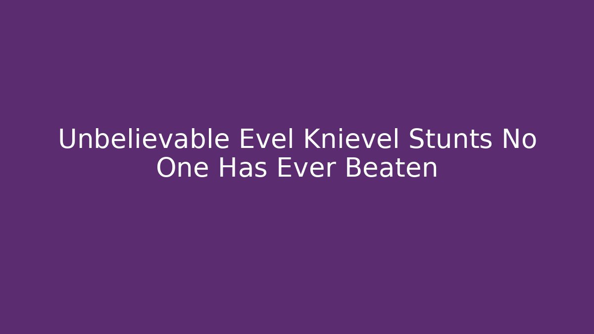 Unbelievable Evel Knievel Stunts No One Has Ever Beaten