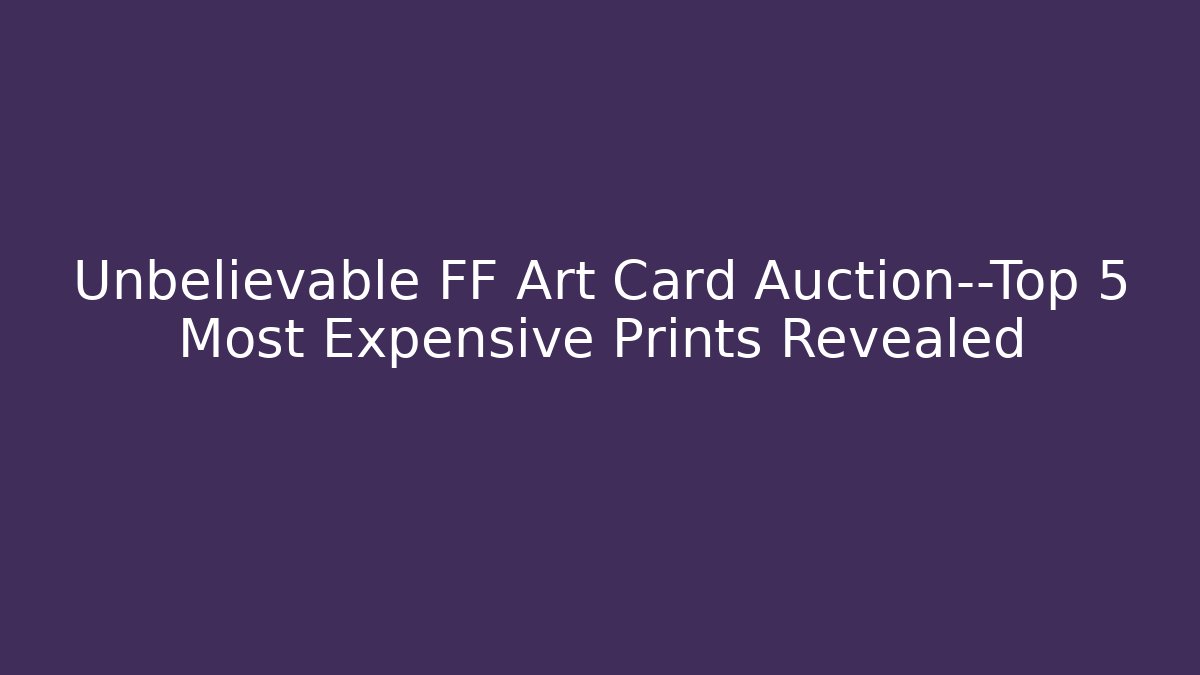 Unbelievable FF Art Card Auction—Top 5 Most Expensive Prints Revealed
