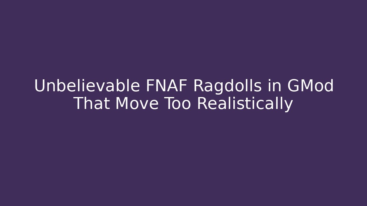 Unbelievable FNAF Ragdolls in GMod That Move Too Realistically