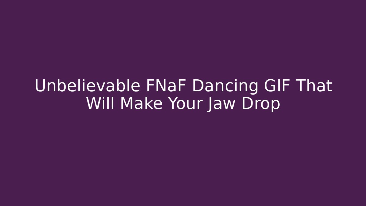 Unbelievable FNaF Dancing GIF That Will Make Your Jaw Drop