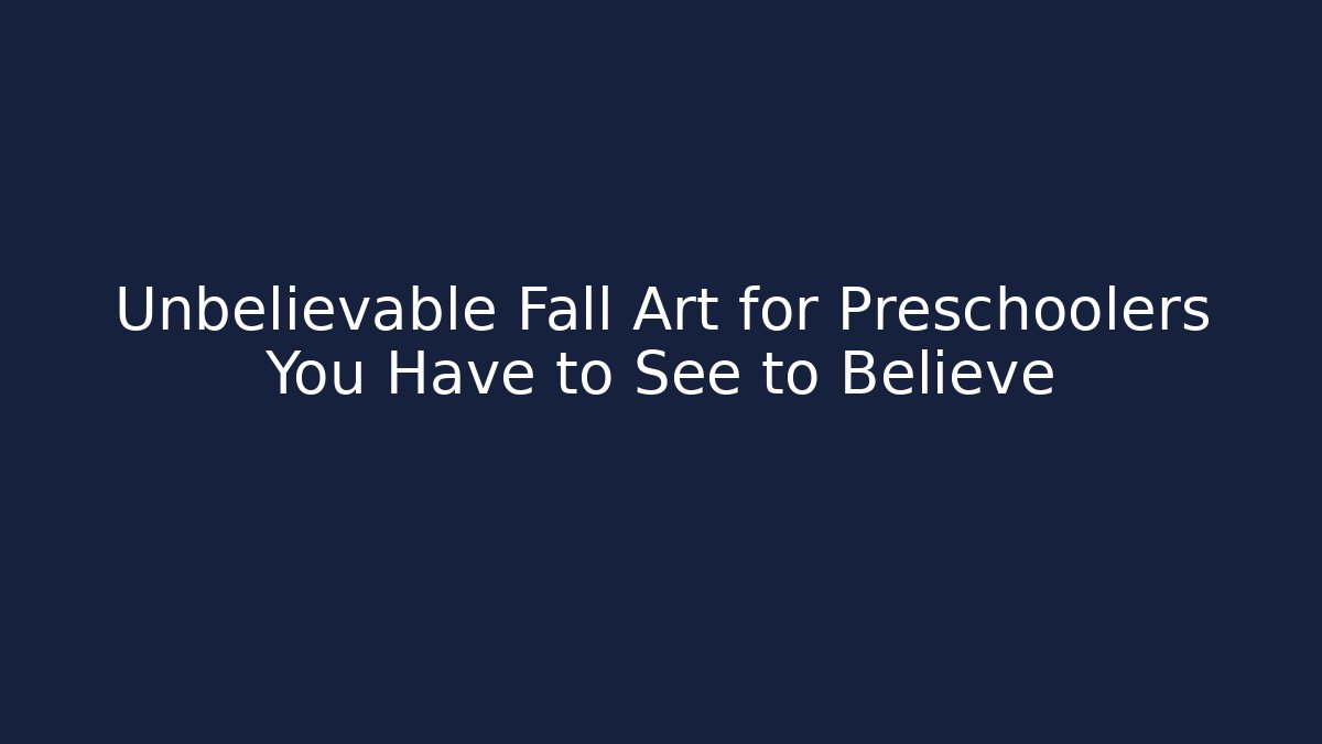 Unbelievable Fall Art for Preschoolers You Have to See to Believe