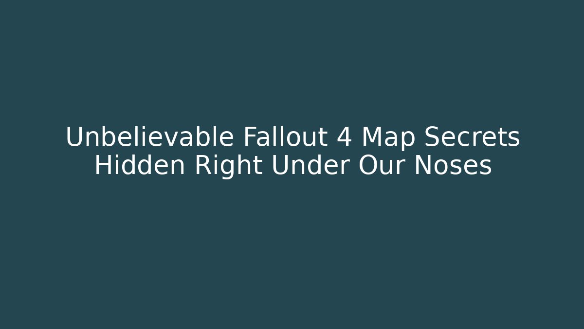 Unbelievable Fallout 4 Map Secrets Hidden Right Under Our Noses