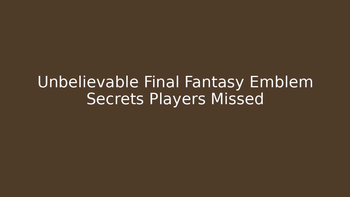Unbelievable Final Fantasy Emblem Secrets Players Missed