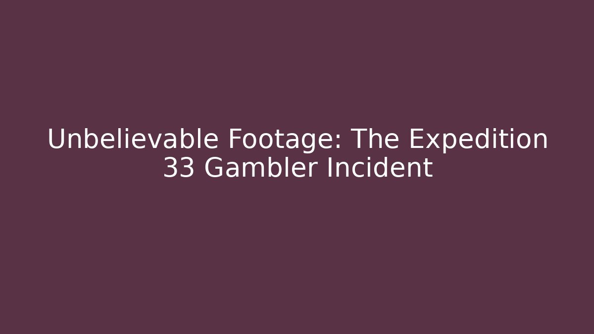 Unbelievable Footage: The Expedition 33 Gambler Incident