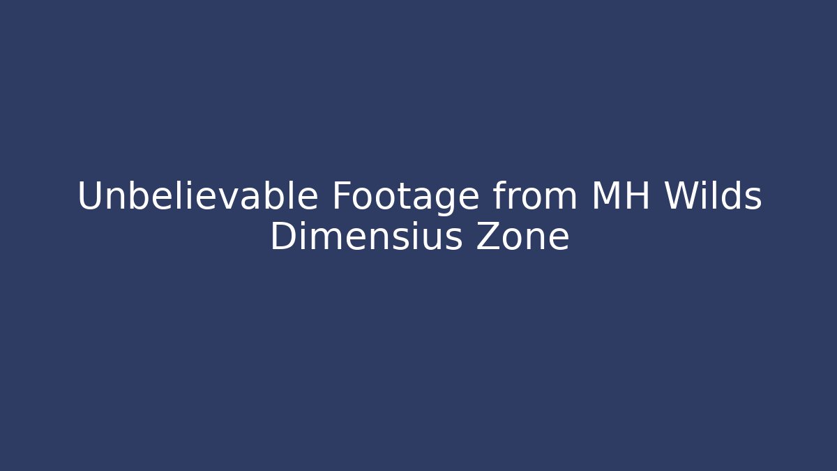 Unbelievable Footage from MH Wilds Dimensius Zone