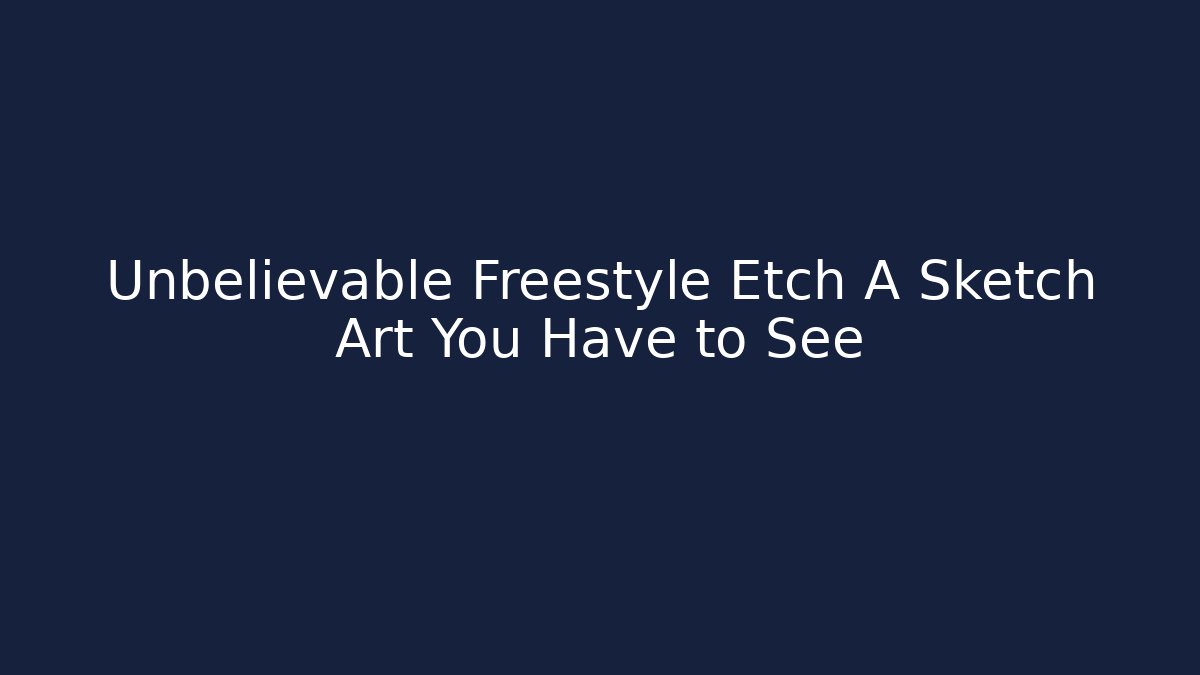 Unbelievable Freestyle Etch A Sketch Art You Have to See