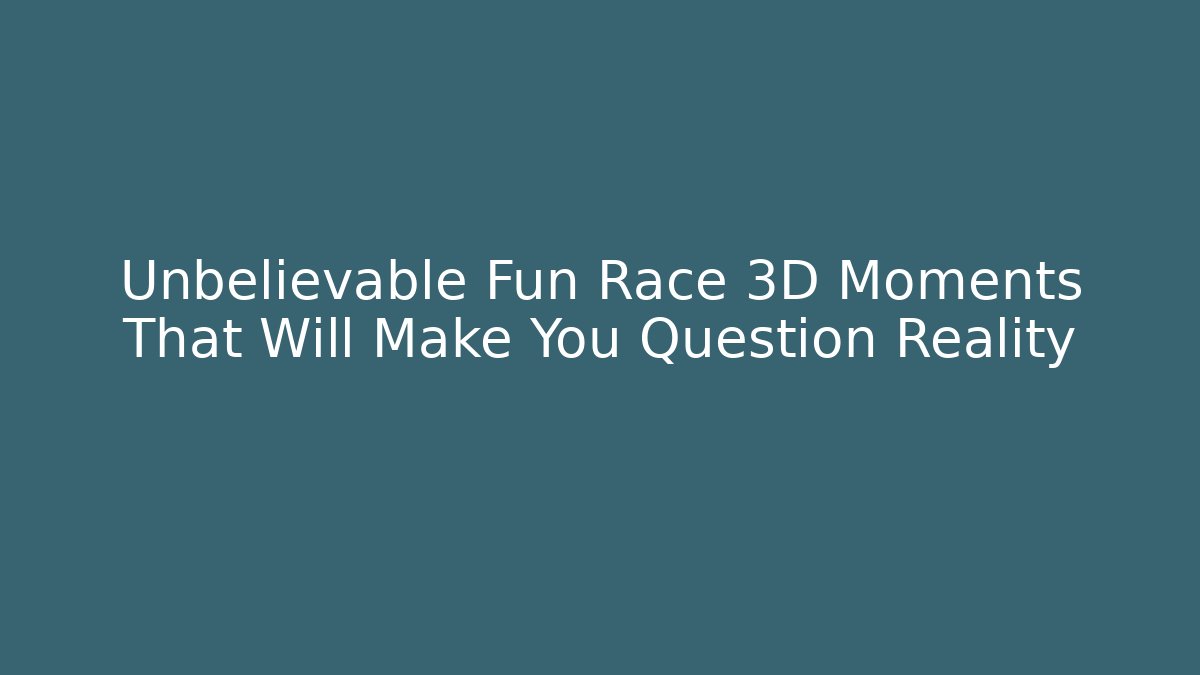Unbelievable Fun Race 3D Moments That Will Make You Question Reality