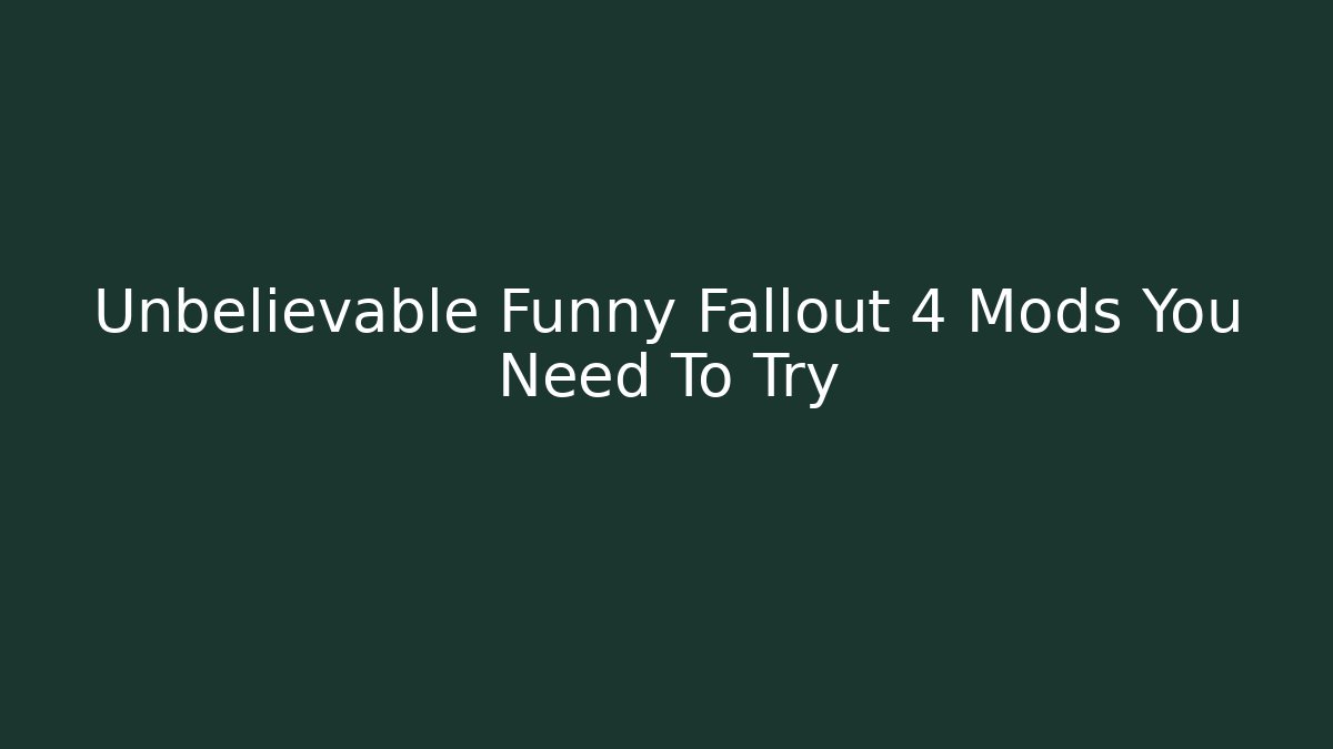 Unbelievable Funny Fallout 4 Mods You Need To Try