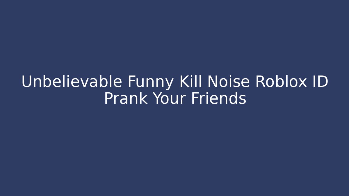 Unbelievable Funny Kill Noise Roblox ID Prank Your Friends
