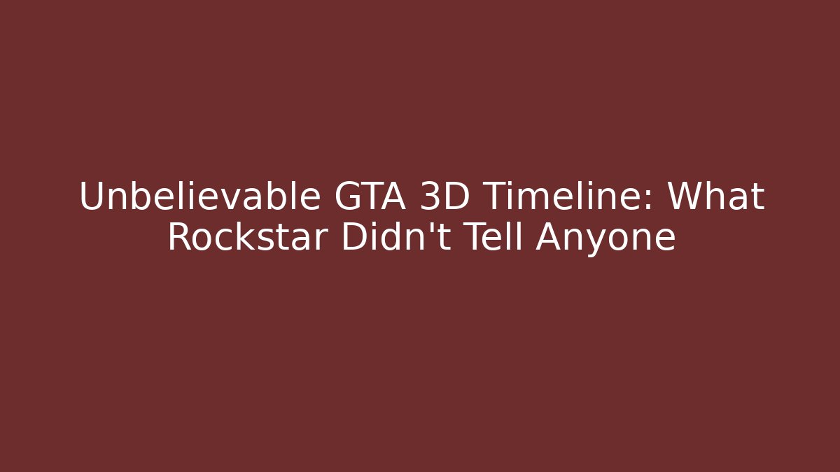 Unbelievable GTA 3D Timeline: What Rockstar Didn't Tell Anyone