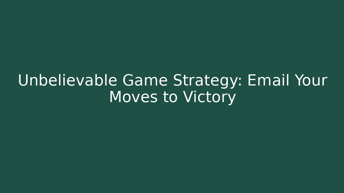 Unbelievable Game Strategy: Email Your Moves to Victory