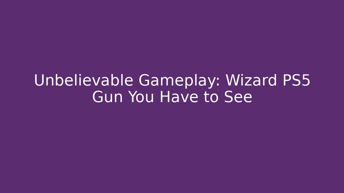 Unbelievable Gameplay: Wizard PS5 Gun You Have to See