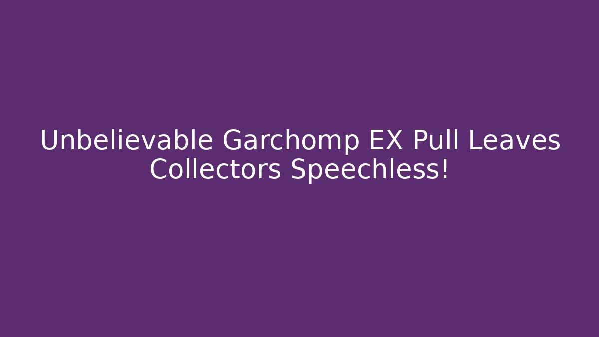 Unbelievable Garchomp EX Pull Leaves Collectors Speechless!