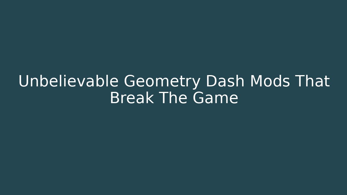 Unbelievable Geometry Dash Mods That Break The Game - Critter Realm