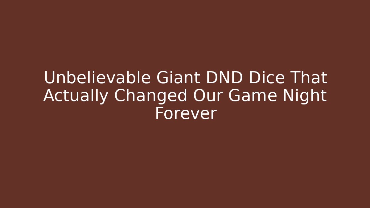 Unbelievable Giant DND Dice That Actually Changed Our Game Night Forever