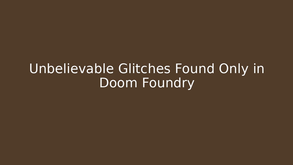 Unbelievable Glitches Found Only in Doom Foundry