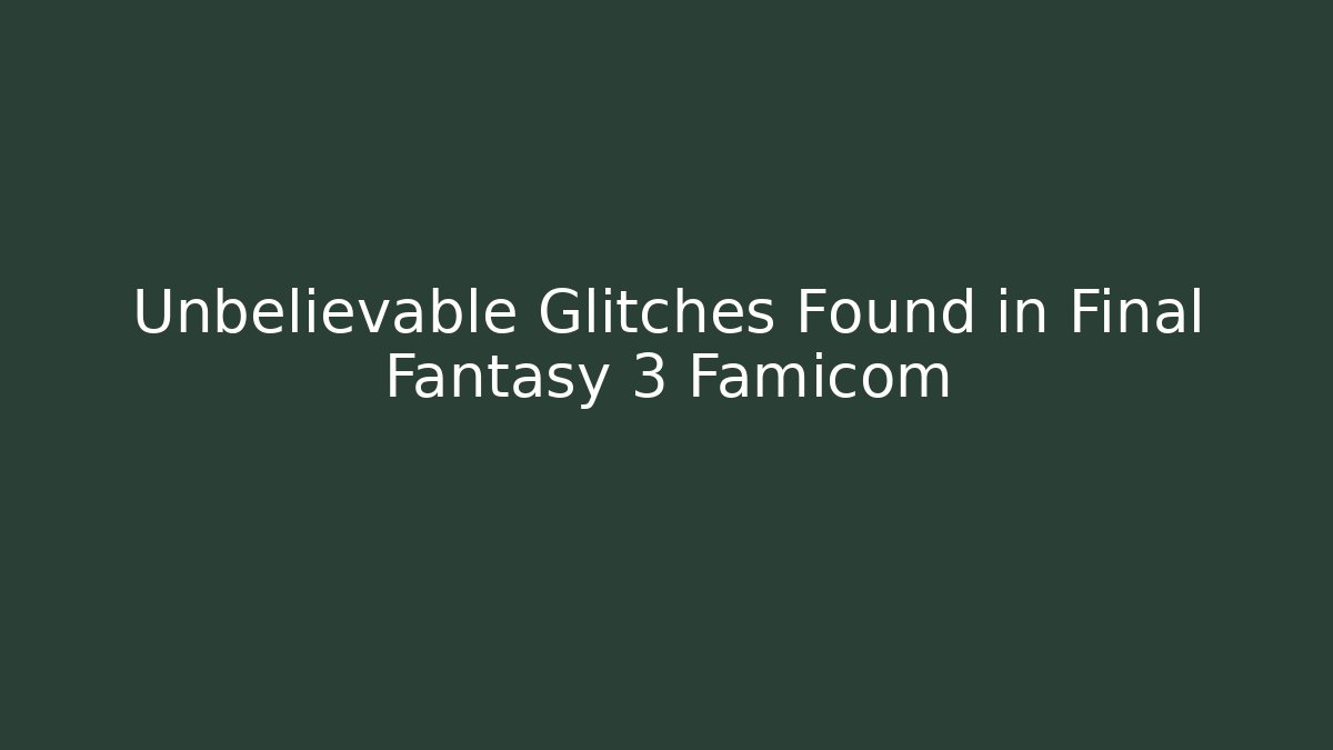 Unbelievable Glitches Found in Final Fantasy 3 Famicom - Critter Realm
