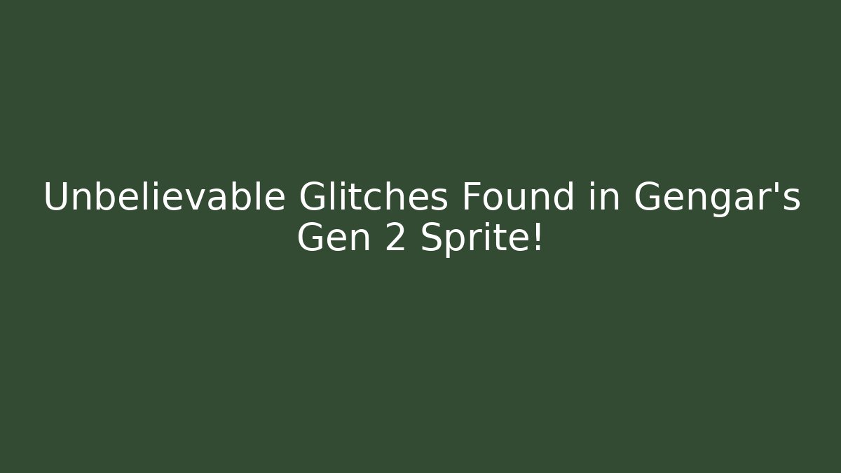Unbelievable Glitches Found in Gengar's Gen 2 Sprite!