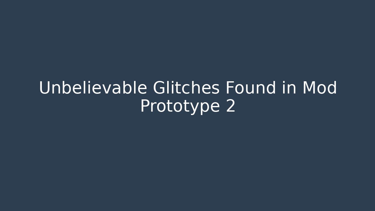 Unbelievable Glitches Found in Mod Prototype 2 - Critter Realm