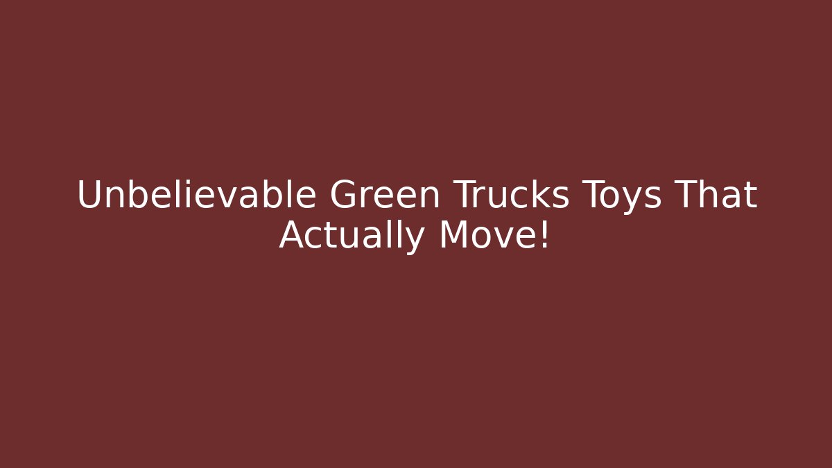 Unbelievable Green Trucks Toys That Actually Move!