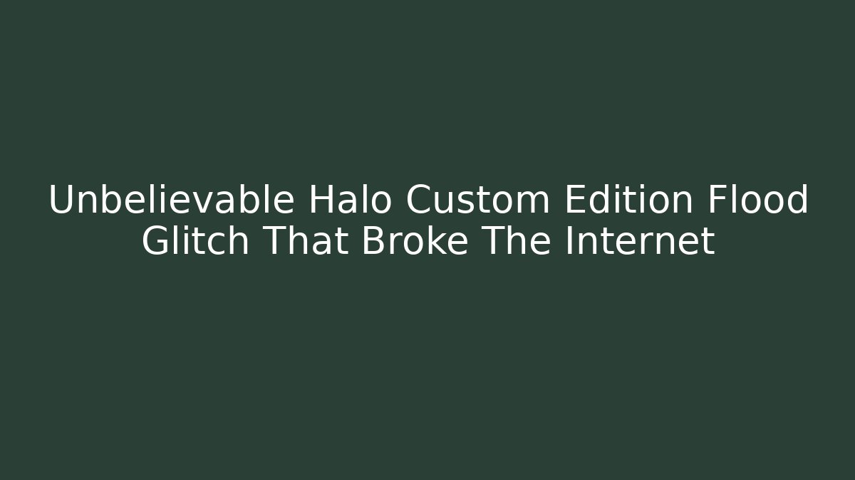Unbelievable Halo Custom Edition Flood Glitch That Broke The Internet