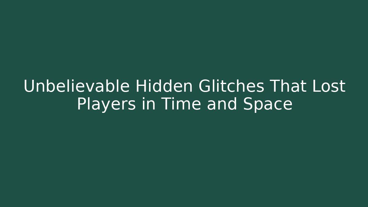 Unbelievable Hidden Glitches That Lost Players in Time and Space