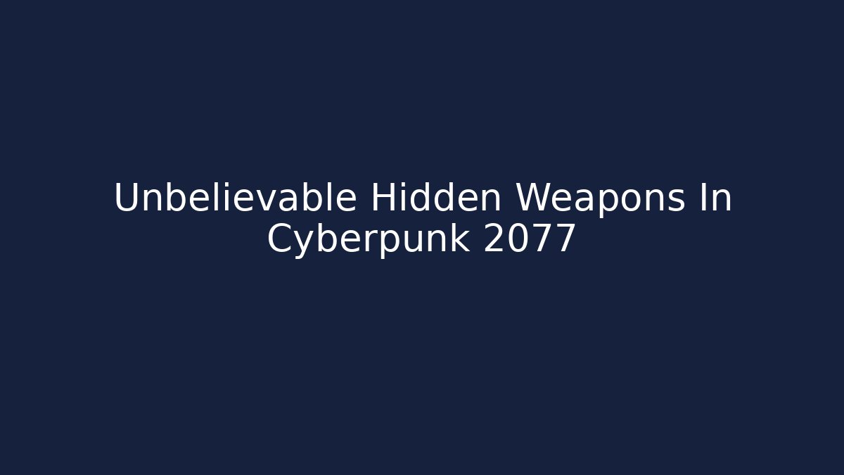 Unbelievable Hidden Weapons In Cyberpunk 2077
