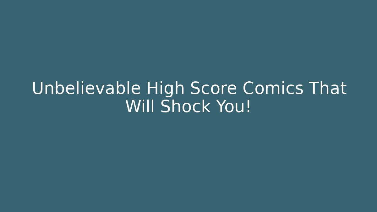 Unbelievable High Score Comics That Will Shock You!