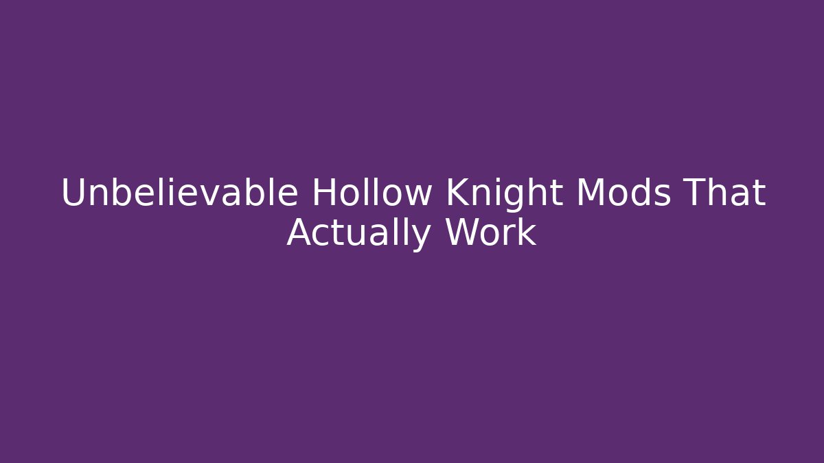 Unbelievable Hollow Knight Mods That Actually Work