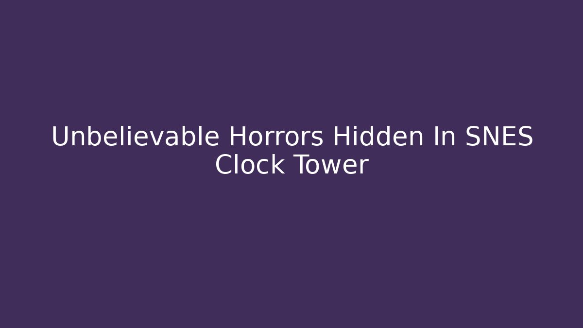 Unbelievable Horrors Hidden In SNES Clock Tower