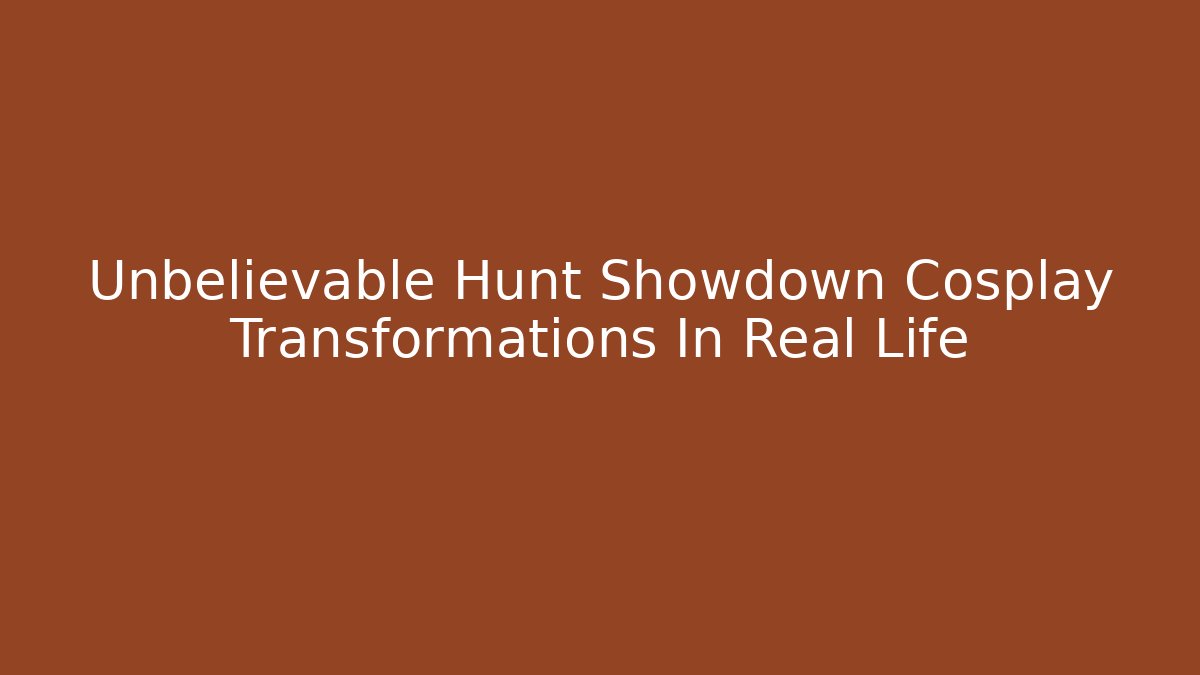 Unbelievable Hunt Showdown Cosplay Transformations In Real Life