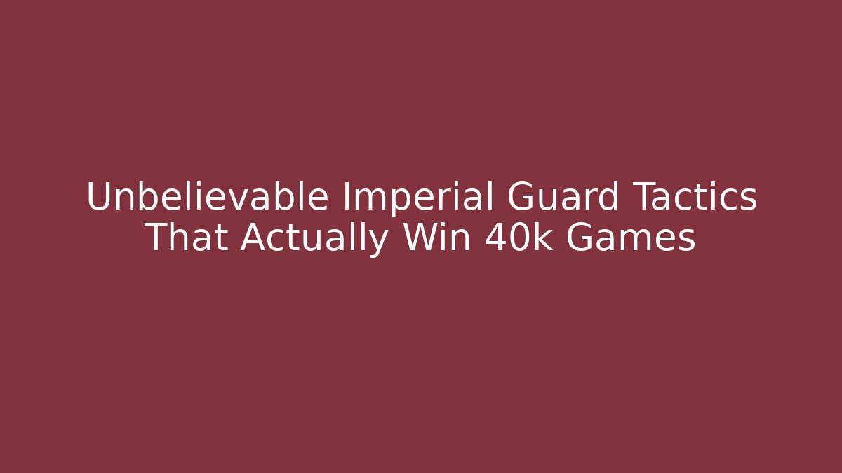 Unbelievable Imperial Guard Tactics That Actually Win 40k Games
