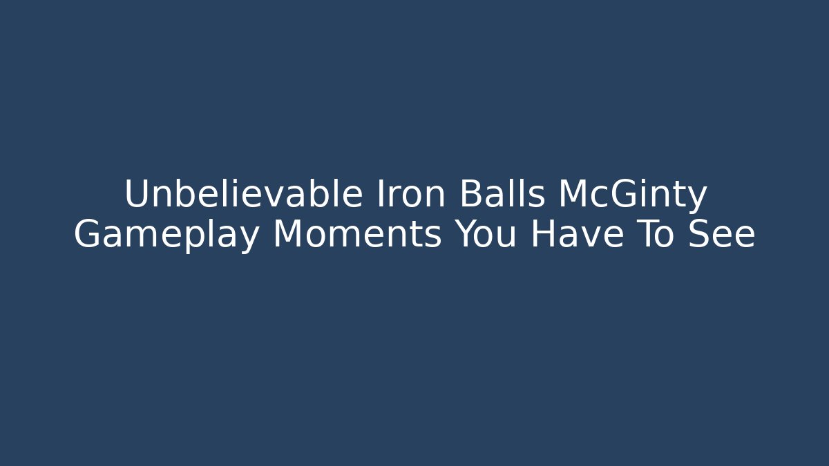 Unbelievable Iron Balls McGinty Gameplay Moments You Have To See