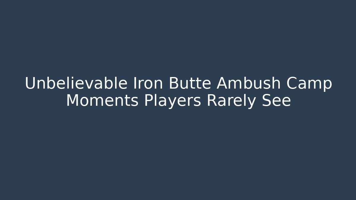 Unbelievable Iron Butte Ambush Camp Moments Players Rarely See