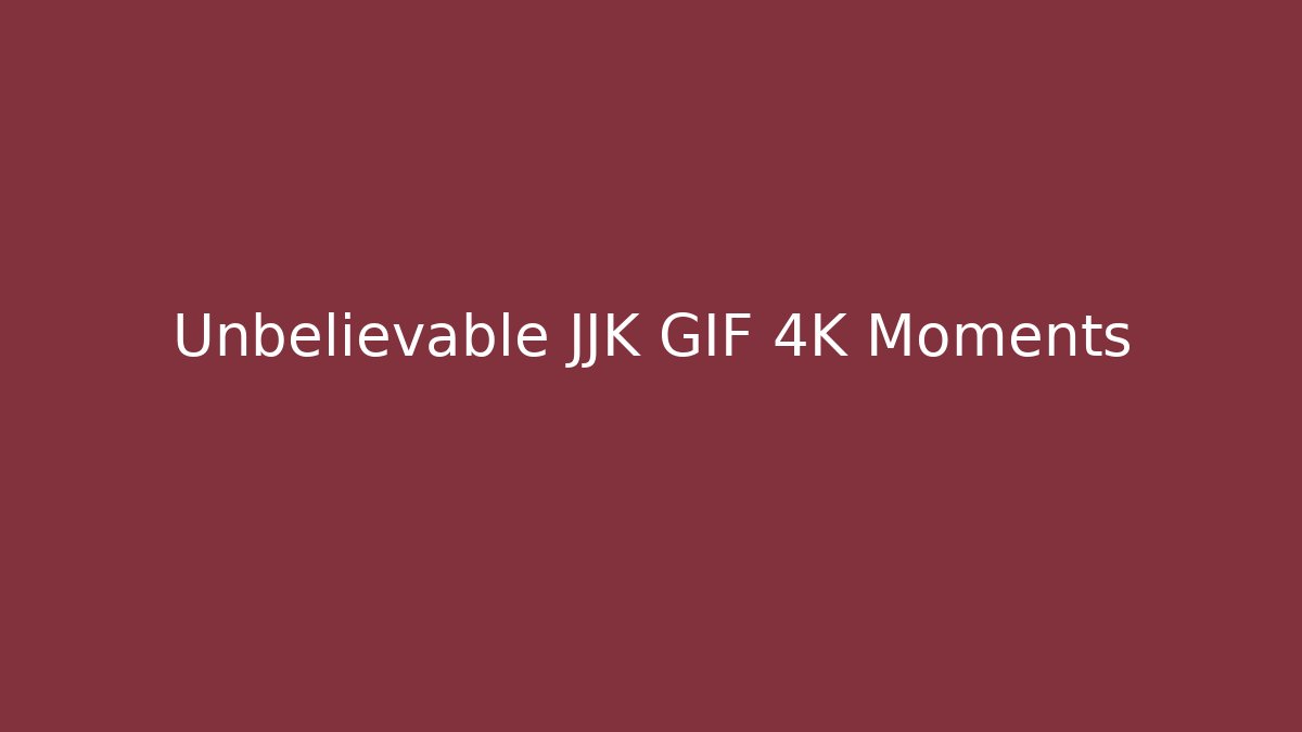 Unbelievable JJK GIF 4K Moments