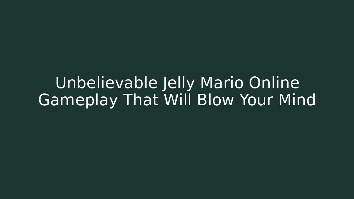 Unbelievable Jelly Mario Online Gameplay That Will Blow Your Mind